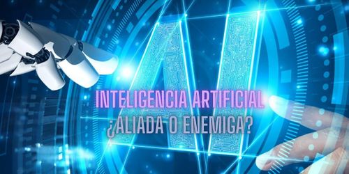 Inteligencia artificial: ¿aliada o enemiga?
